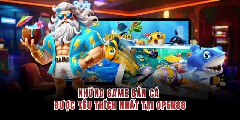 Những game bắn cá được yêu thích nhất tại OPEN88