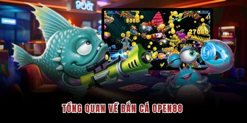 Tổng quan về bắn cá OPEN88